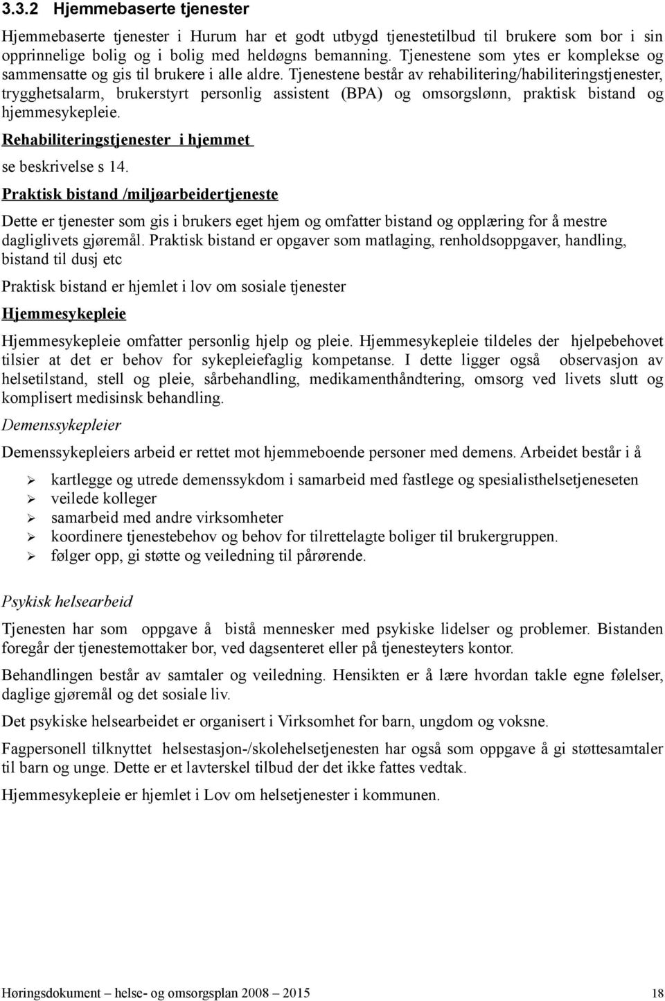 Tjenestene består av rehabilitering/habiliteringstjenester, trygghetsalarm, brukerstyrt personlig assistent (BPA) og omsorgslønn, praktisk bistand og hjemmesykepleie.