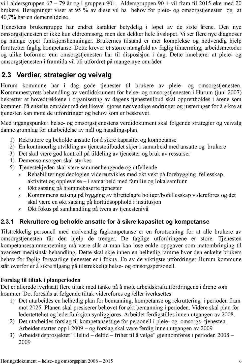 Den nye omsorgstjenesten er ikke kun eldreomsorg, men den dekker hele livsløpet. Vi ser flere nye diagnoser og mange typer funksjonshemninger.