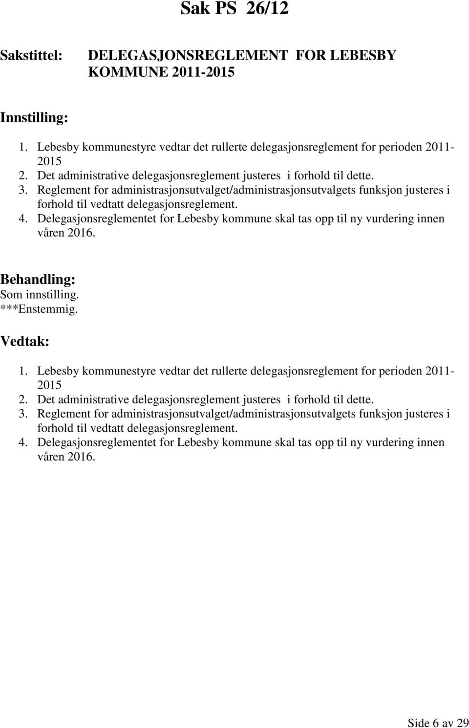 Delegasjonsreglementet for Lebesby kommune skal tas opp til ny vurdering innen våren 2016. Som innstilling. 1. Lebesby kommunestyre vedtar det rullerte delegasjonsreglement for perioden 2011-2015 2.