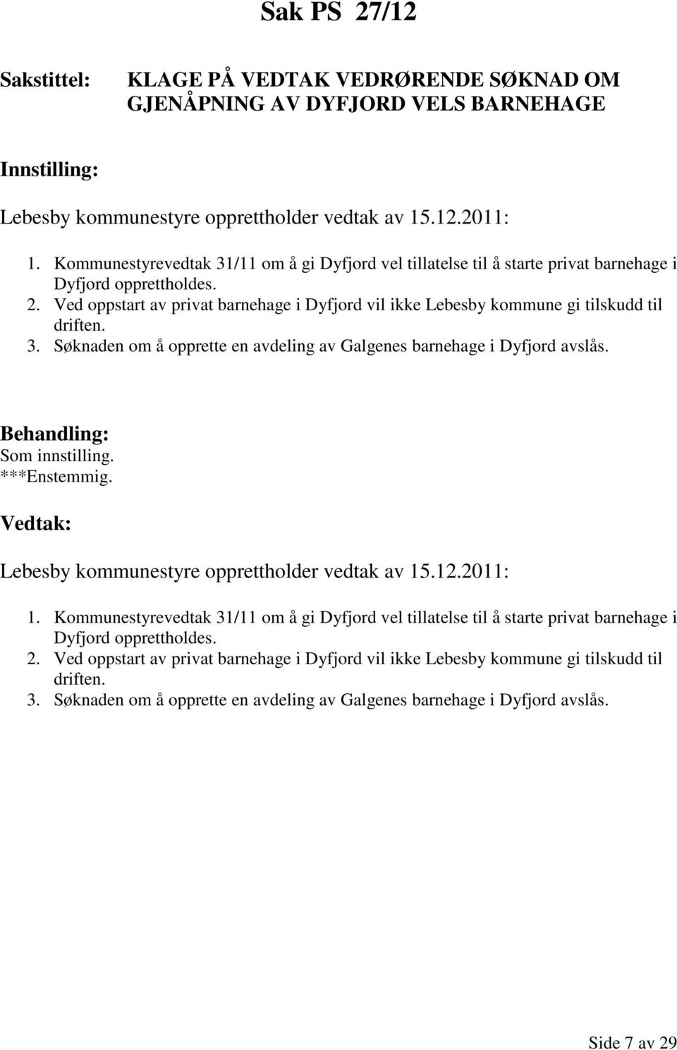 Ved oppstart av privat barnehage i Dyfjord vil ikke Lebesby kommune gi tilskudd til driften. 3. Søknaden om å opprette en avdeling av Galgenes barnehage i Dyfjord avslås. Som innstilling.