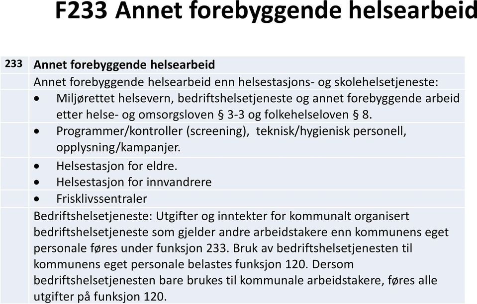 Helsestasjon for innvandrere Frisklivssentraler Bedriftshelsetjeneste: Utgifter og inntekter for kommunalt organisert bedriftshelsetjeneste som gjelder andre arbeidstakere enn kommunens eget