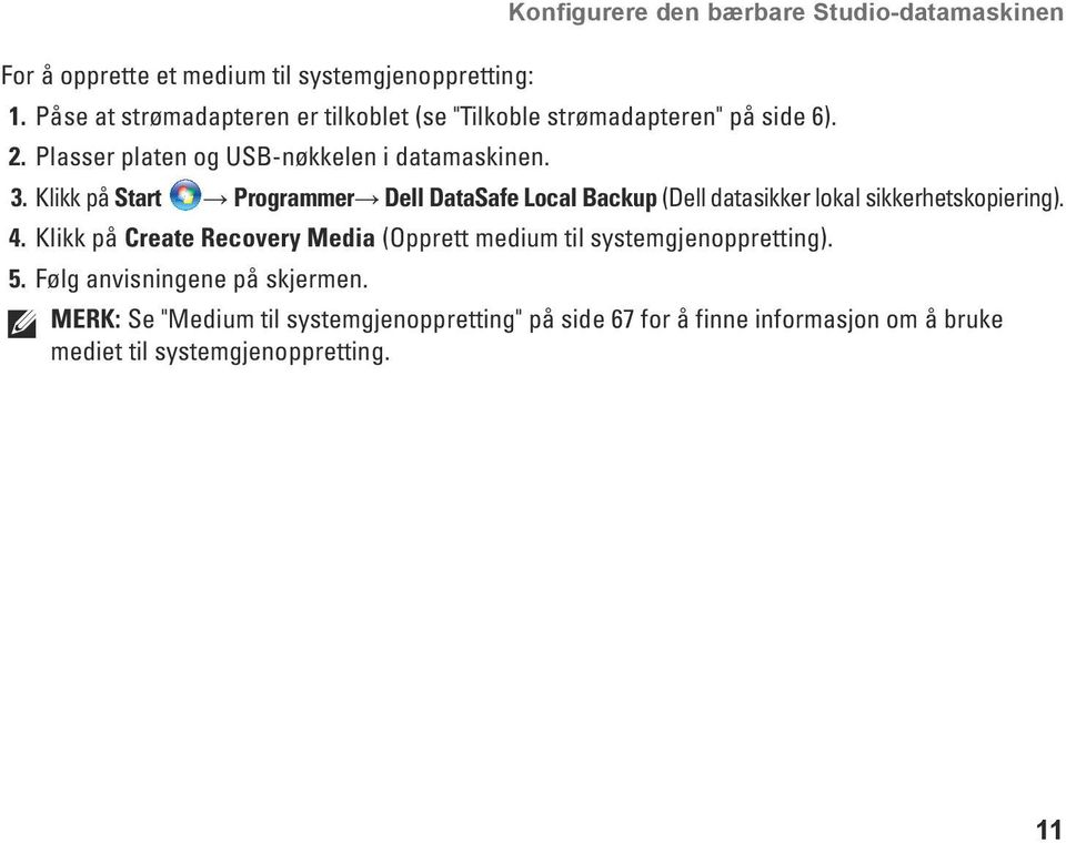 Klikk på Start Programmer Dell DataSafe Local Backup (Dell datasikker lokal sikkerhetskopiering). 4.