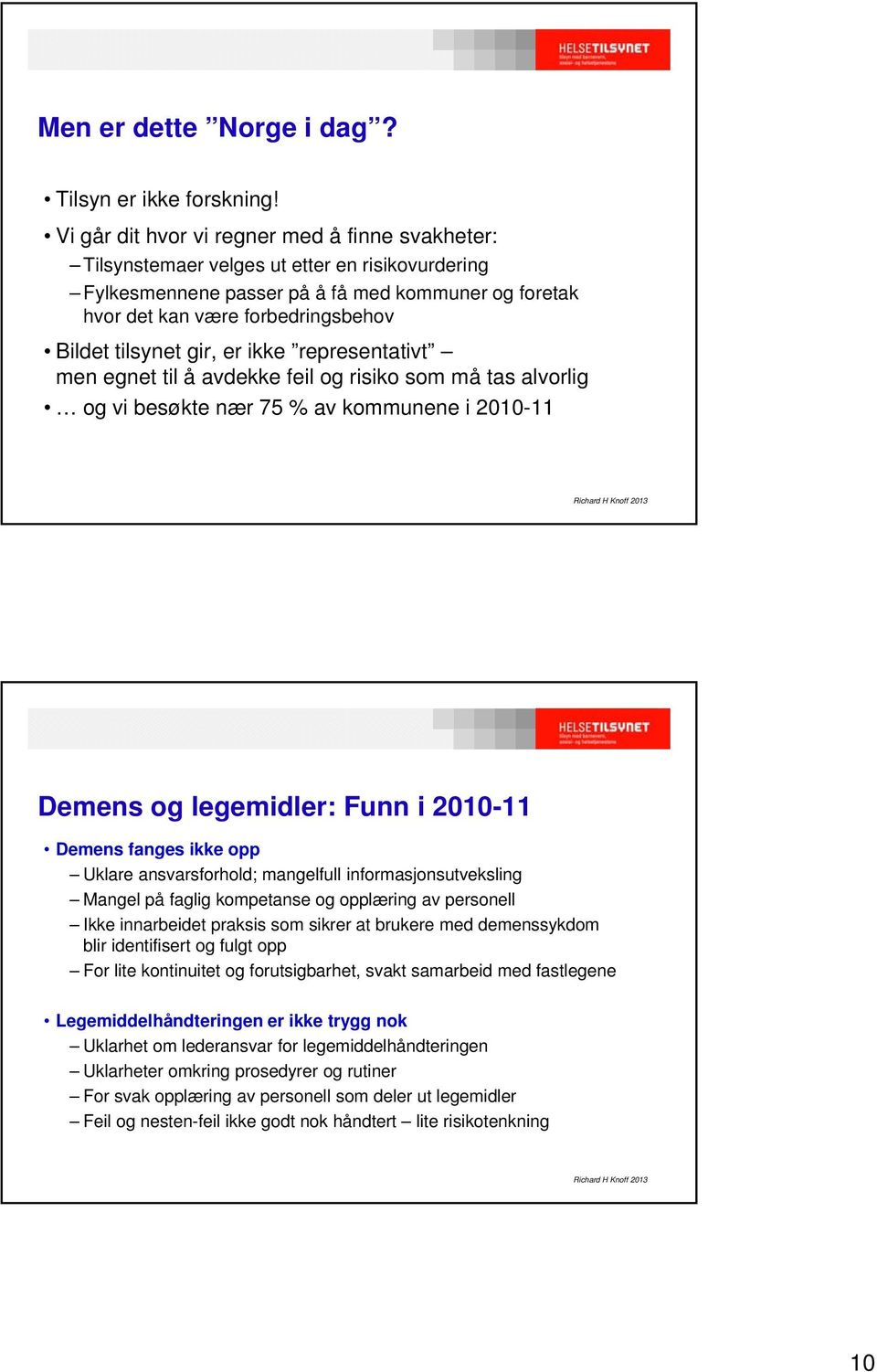 tilsynet gir, er ikke representativt men egnet til å avdekke feil og risiko som må tas alvorlig og vi besøkte nær 75 % av kommunene i 2010-11 Demens og legemidler: Funn i 2010-11 Demens e fanges ikke