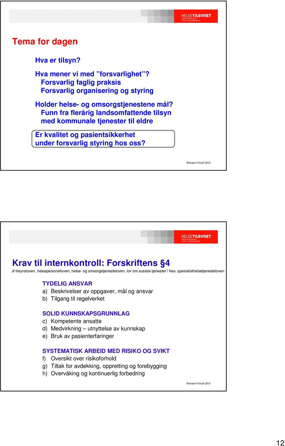 Krav til internkontroll: Forskriftens 4 Jf tilsynsloven, helsepersonelloven, helse- og omsorgstjenesteloven, lov om sosiale tjenester i Nav, spesialisthelsetjenesteloven TYDELIG ANSVAR a)