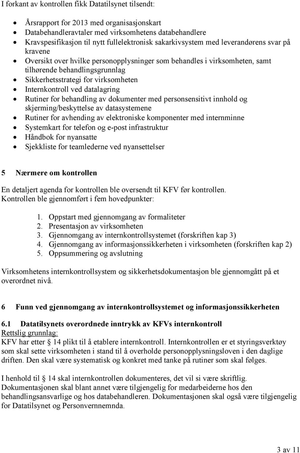 Internkontroll ved datalagring Rutiner for behandling av dokumenter med personsensitivt innhold og skjerming/beskyttelse av datasystemene Rutiner for avhending av elektroniske komponenter med