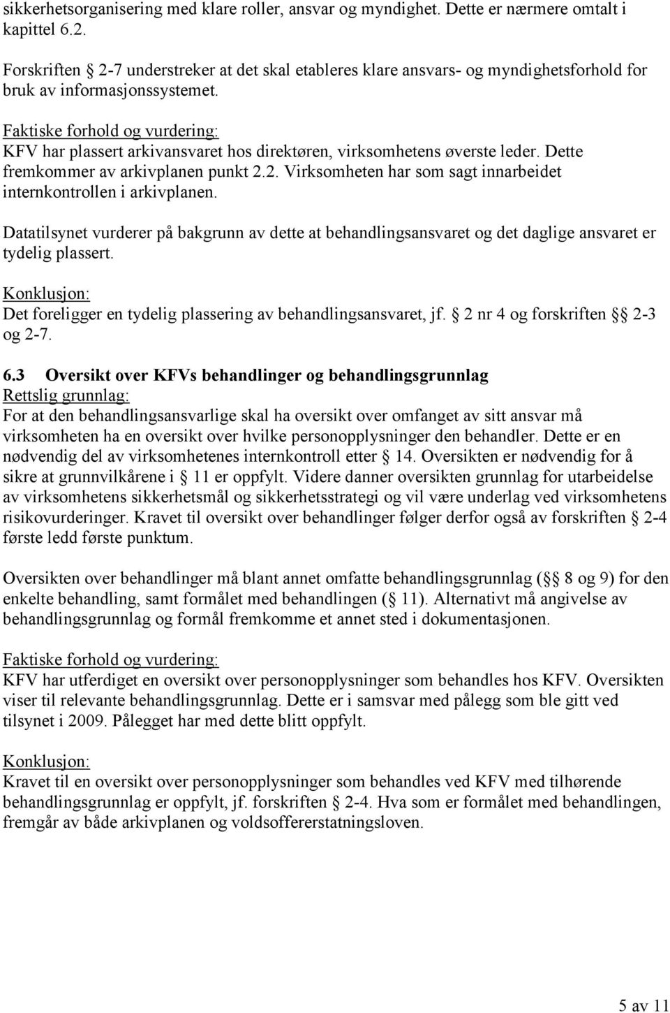 Dette fremkommer av arkivplanen punkt 2.2. Virksomheten har som sagt innarbeidet internkontrollen i arkivplanen.