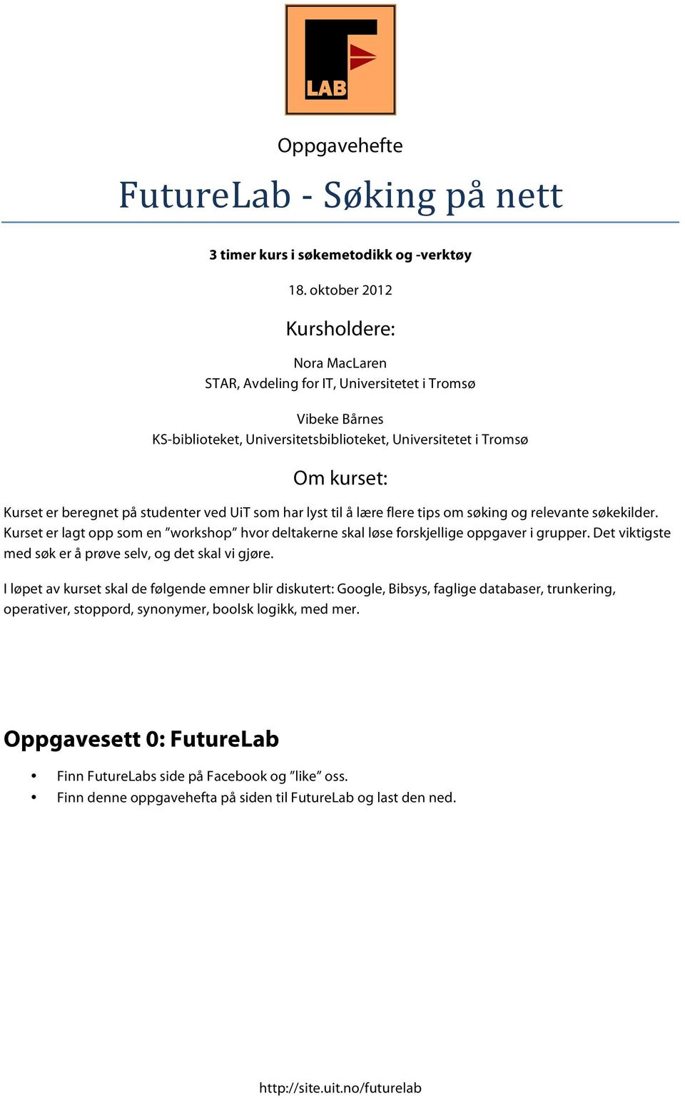 studenter ved UiT som har lyst til å lære flere tips om søking og relevante søkekilder. Kurset er lagt opp som en workshop hvor deltakerne skal løse forskjellige oppgaver i grupper.