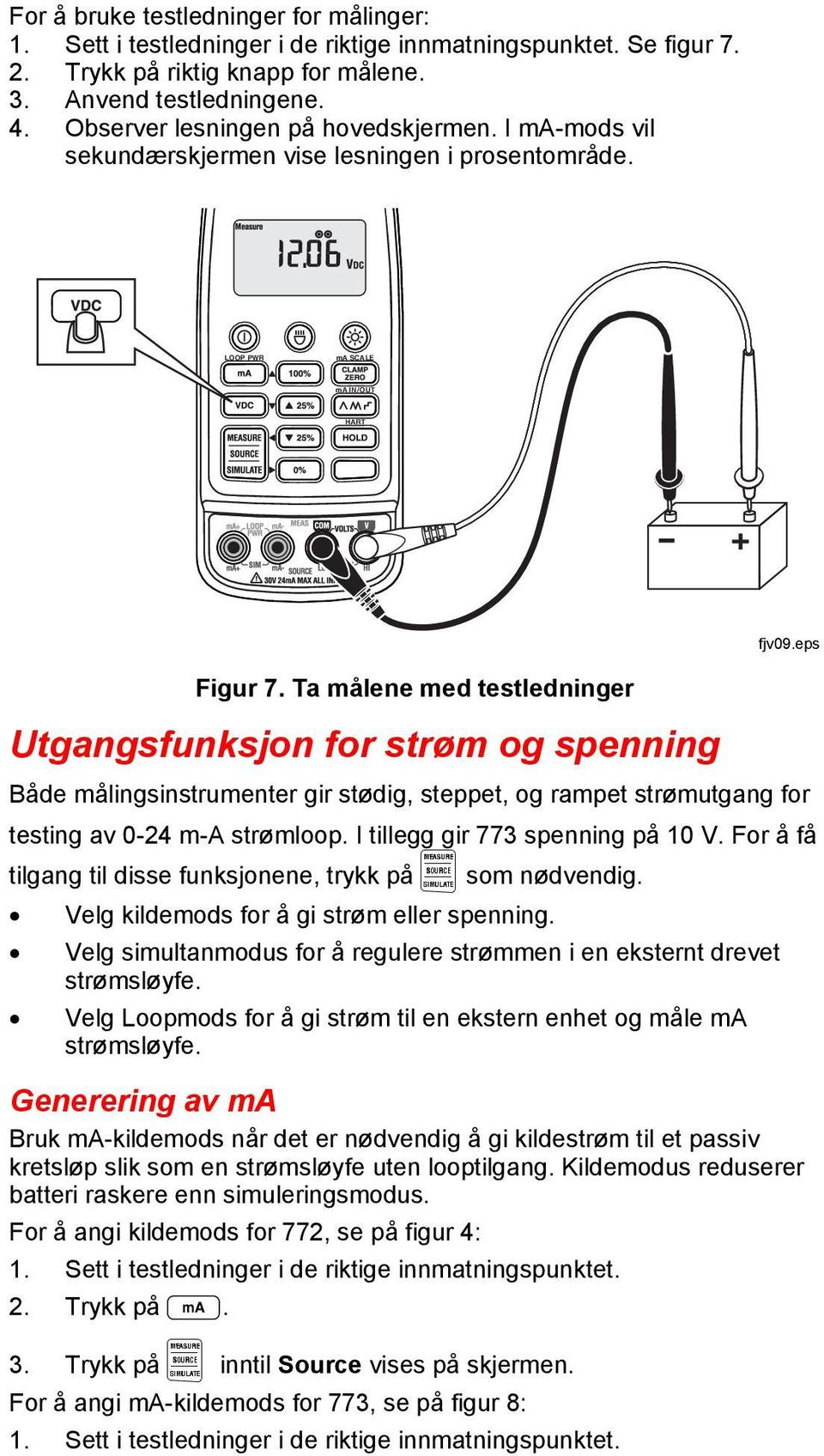 Ta målene med testledninger Utgangsfunksjon for strøm og spenning Både målingsinstrumenter gir stødig, steppet, og rampet strømutgang for testing av 0-24 m-a strømloop.