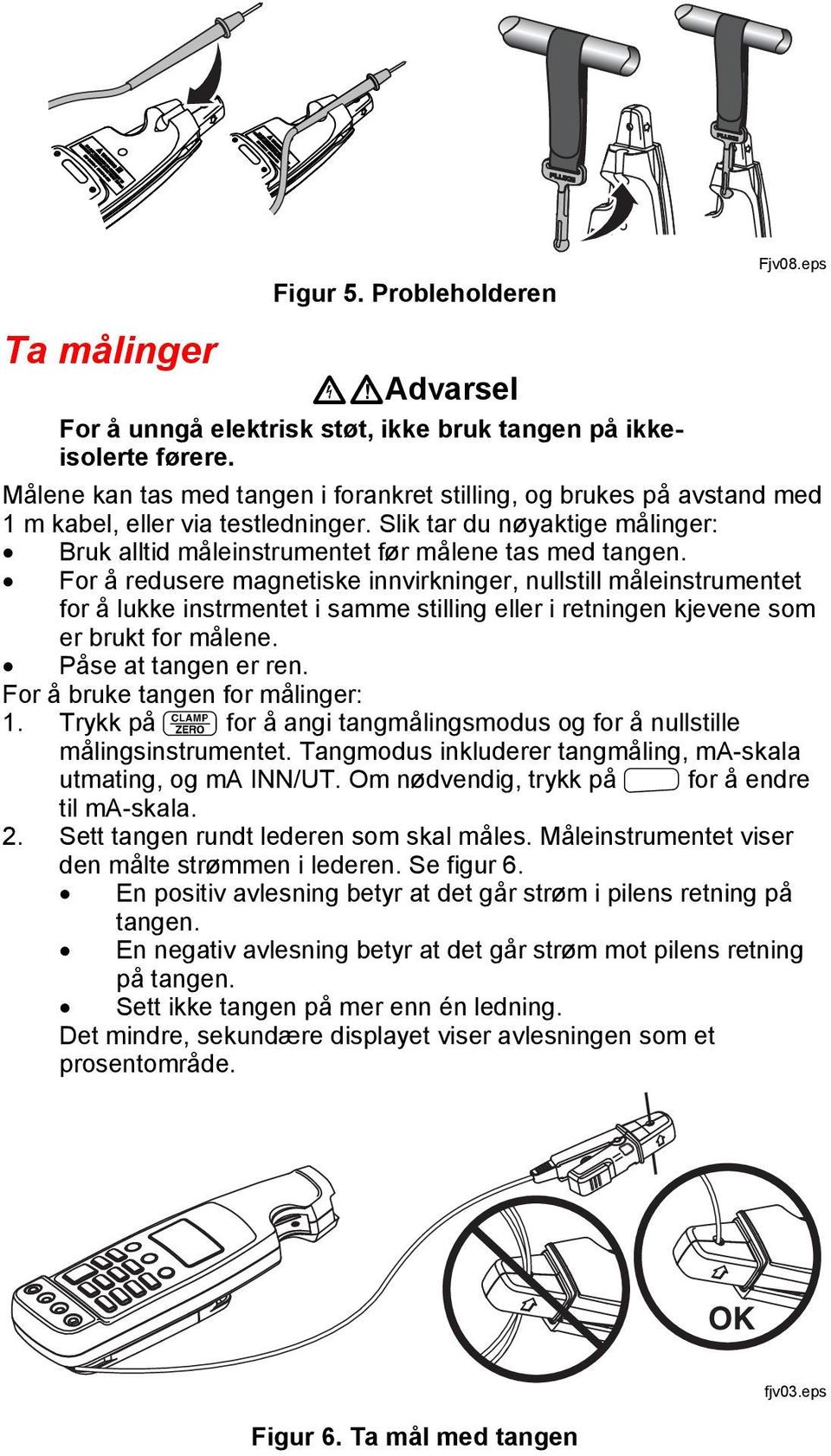 For å redusere magnetiske innvirkninger, nullstill måleinstrumentet for å lukke instrmentet i samme stilling eller i retningen kjevene som er brukt for målene. Påse at tangen er ren.