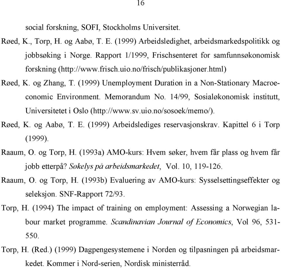 (1999) Unemployment Duration in a Non-Stationary Macroeconomic Environment. Memorandum No. 14/99, Sosialøkonomisk institutt, Universitetet i Oslo (http://www.sv.uio.no/sosoek/memo/). Røed, K.