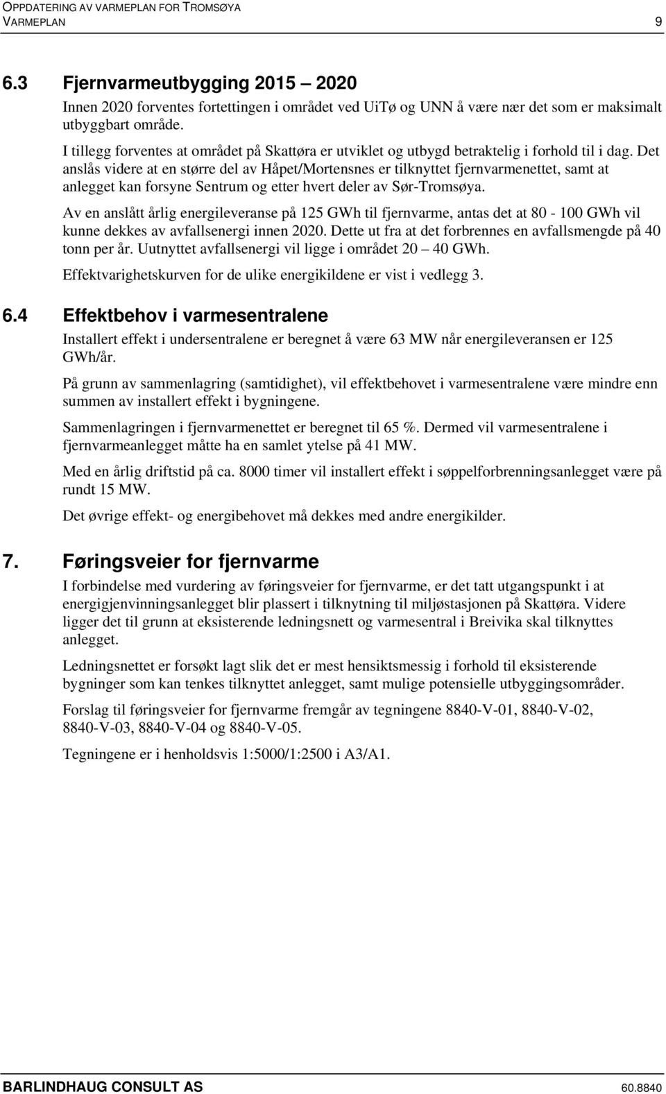 Det anslås videre at en større del av Håpet/Mortensnes er tilknyttet fjernvarmenettet, samt at anlegget kan forsyne Sentrum og etter hvert deler av Sør-Tromsøya.