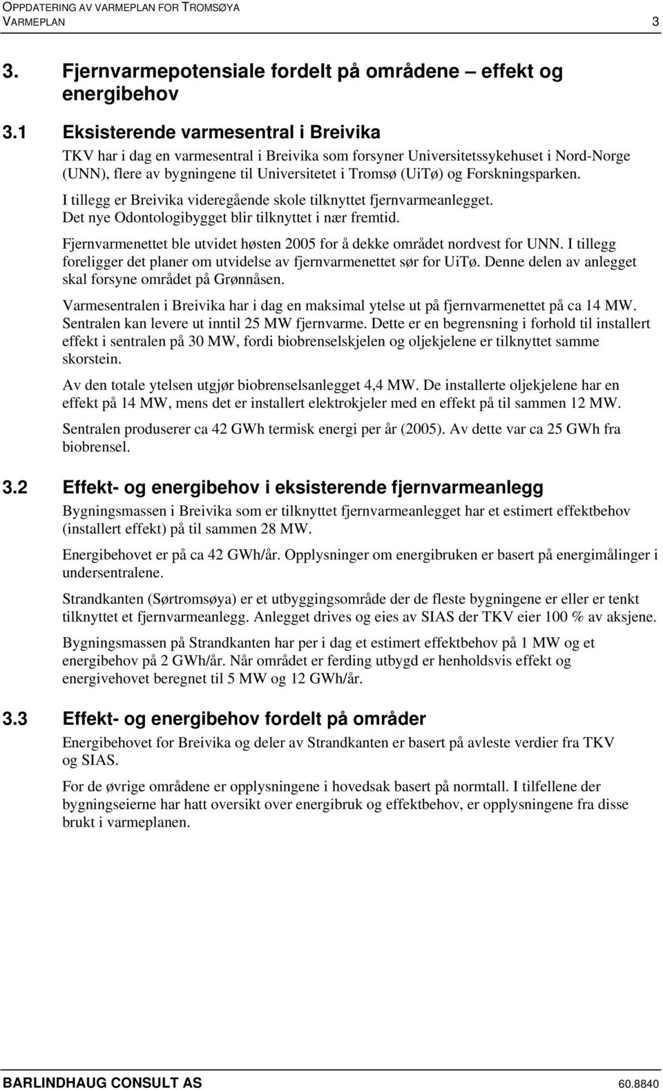 Forskningsparken. I tillegg er Breivika videregående skole tilknyttet fjernvarmeanlegget. Det nye Odontologibygget blir tilknyttet i nær fremtid.