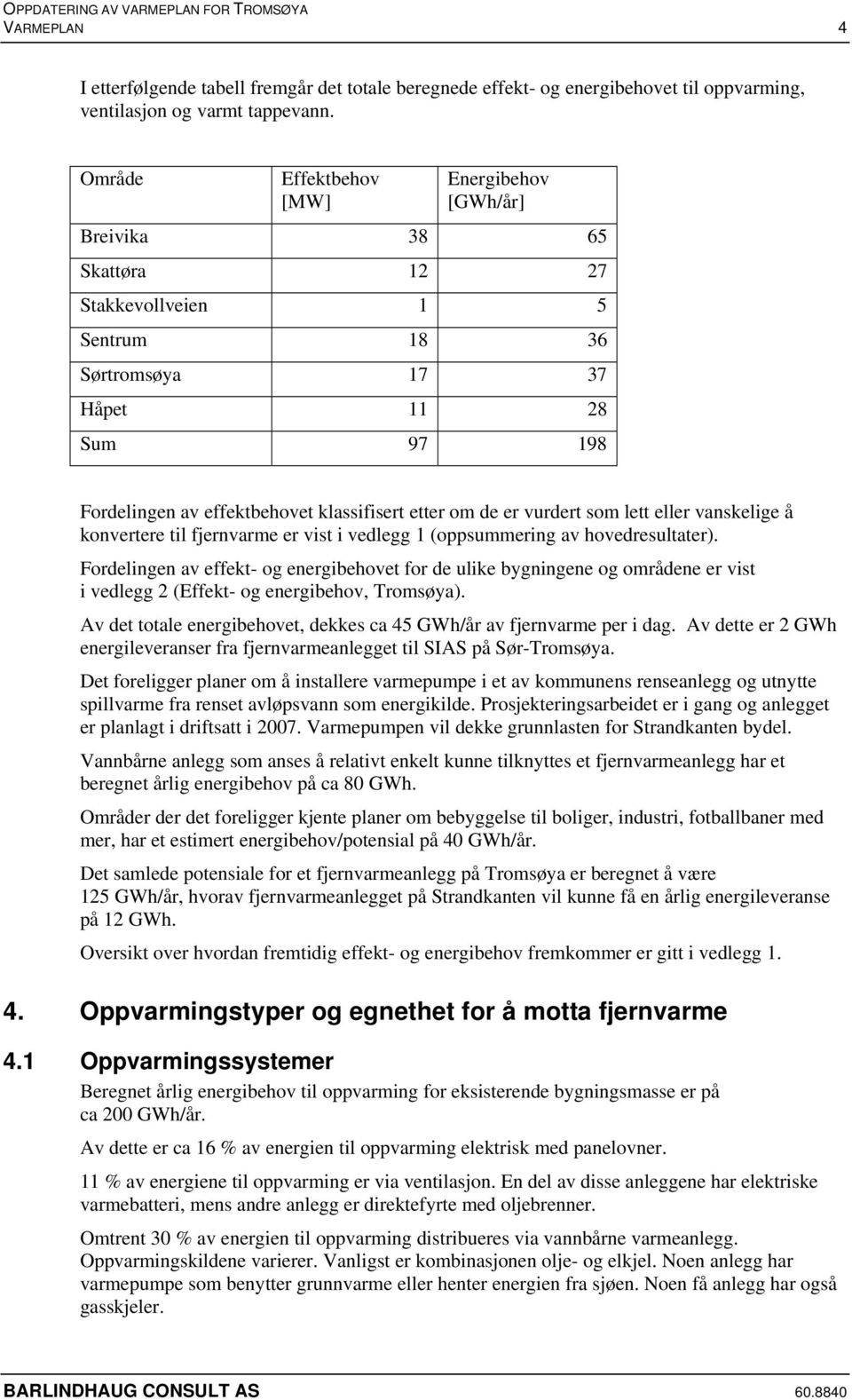 om de er vurdert som lett eller vanskelige å konvertere til fjernvarme er vist i vedlegg 1 (oppsummering av hovedresultater).