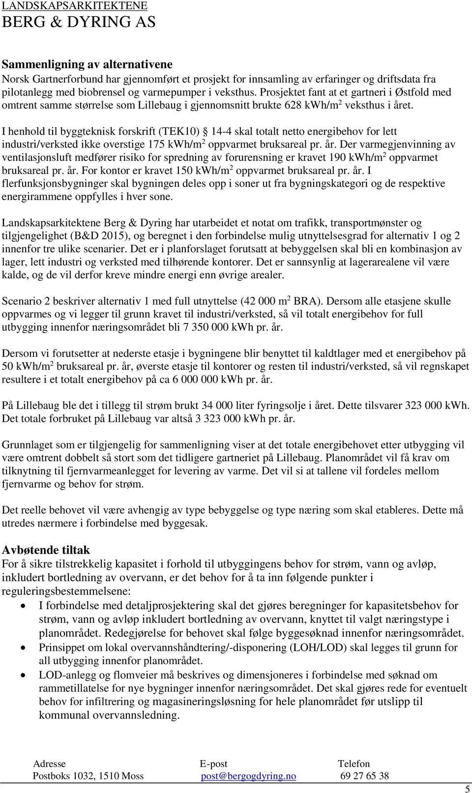 I henhold til byggteknisk forskrift (TEK10) 14-4 skal totalt netto energibehov for lett industri/verksted ikke overstige 175 kwh/m 2 oppvarmet bruksareal pr. år.