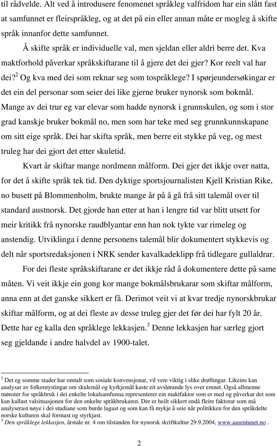 2 Og kva med dei som reknar seg som tospråklege? I spørjeundersøkingar er det ein del personar som seier dei like gjerne bruker nynorsk som bokmål.