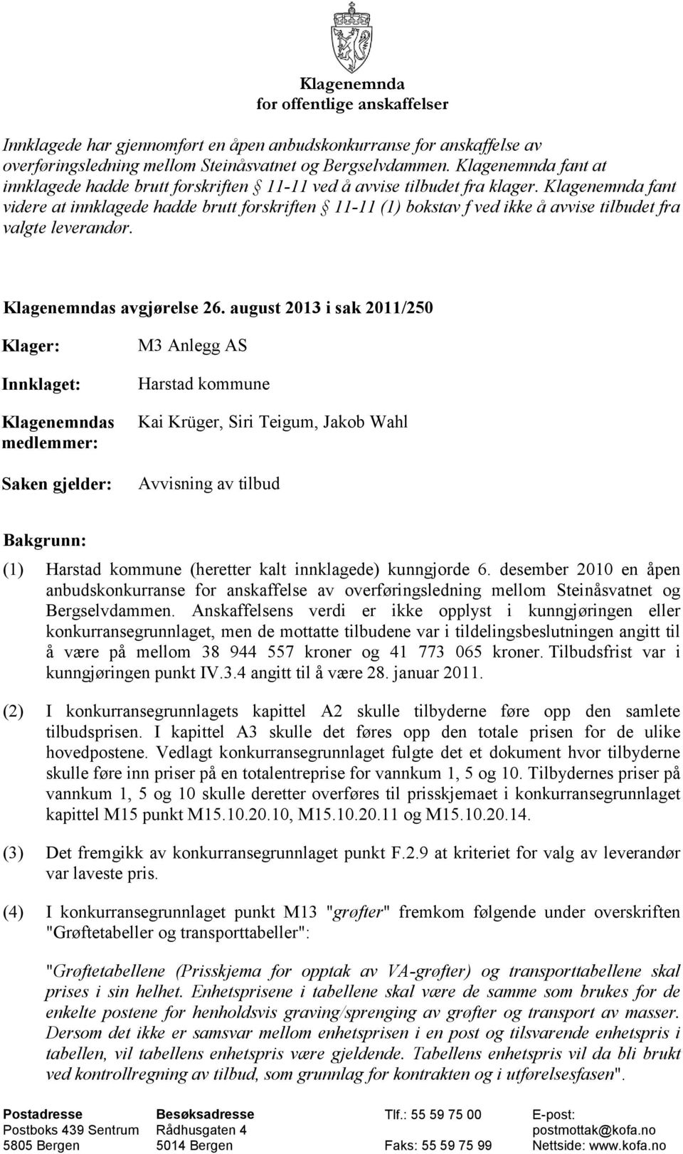 Klagenemnda fant videre at innklagede hadde brutt forskriften 11-11 (1) bokstav f ved ikke å avvise tilbudet fra valgte leverandør. Klagenemndas avgjørelse 26.