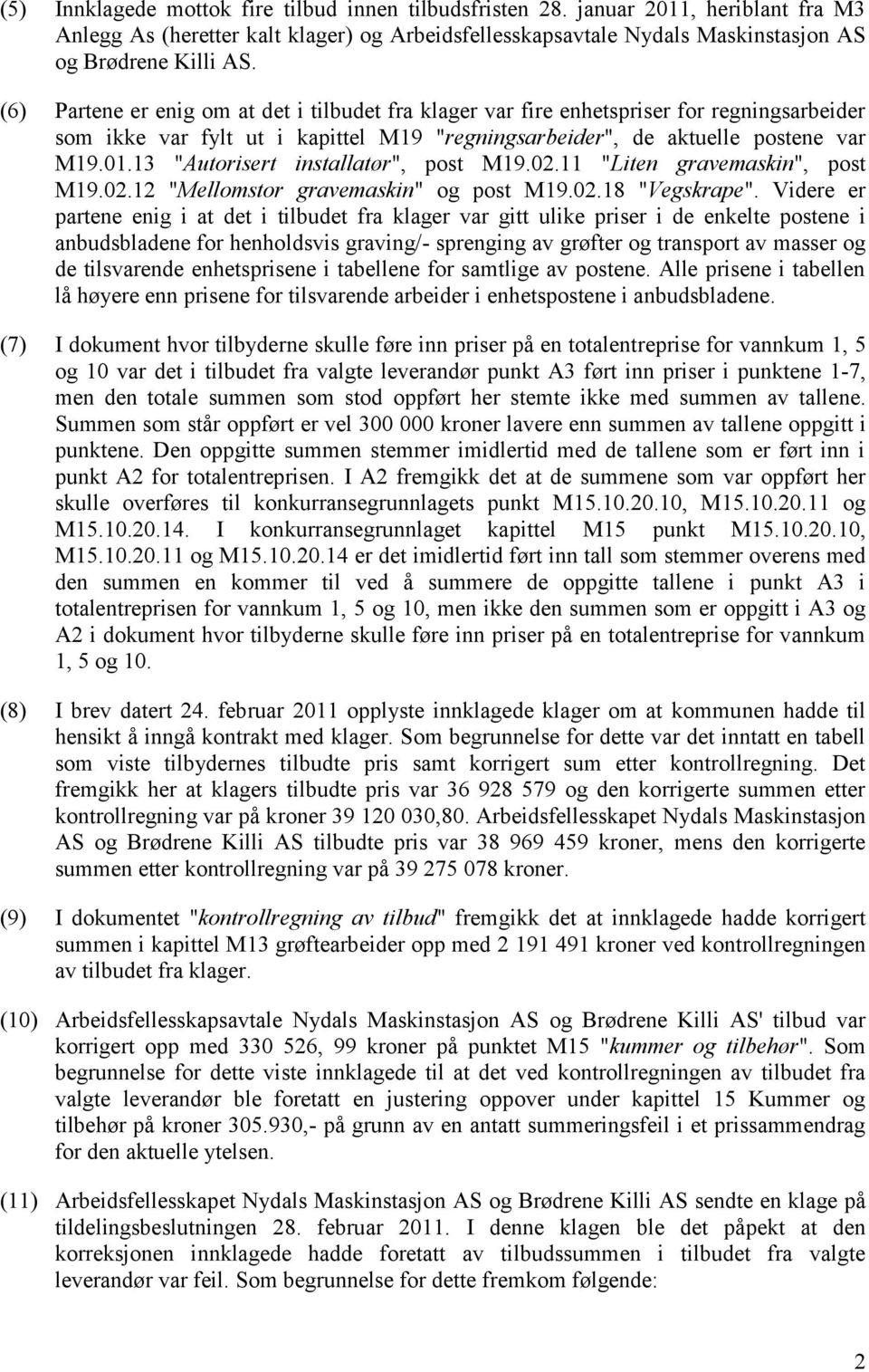 13 "Autorisert installatør", post M19.02.11 "Liten gravemaskin", post M19.02.12 "Mellomstor gravemaskin" og post M19.02.18 "Vegskrape".