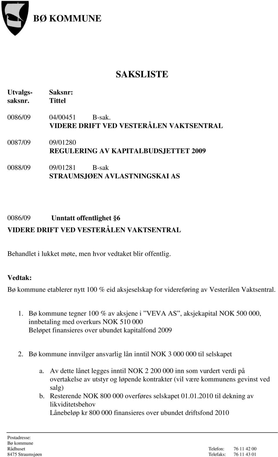 VESTERÅLEN VAKTSENTRAL Behandlet i lukket møte, men hvor vedtaket blir offentlig. etablerer nytt 10