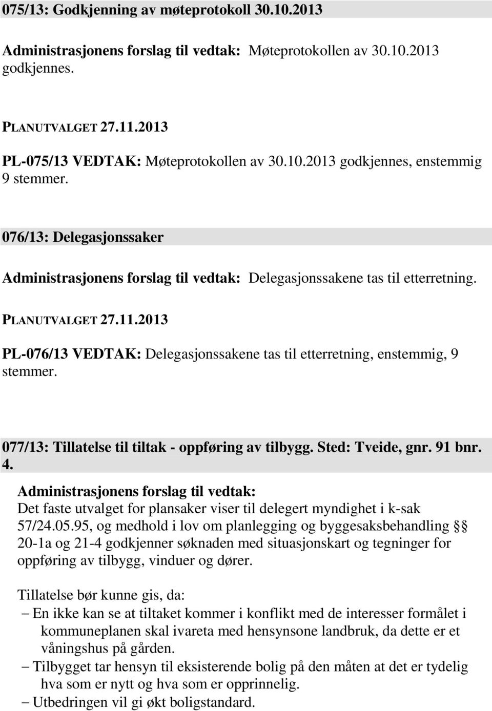 Sted: Tveide, gnr. 91 bnr. 4. Det faste utvalget for plansaker viser til delegert myndighet i k-sak 57/24.05.