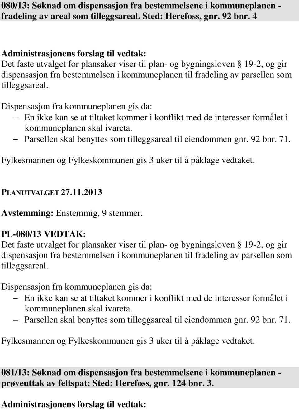 Dispensasjon fra kommuneplanen gis da: Parsellen skal benyttes som tilleggsareal til eiendommen gnr. 92 bnr. 71.