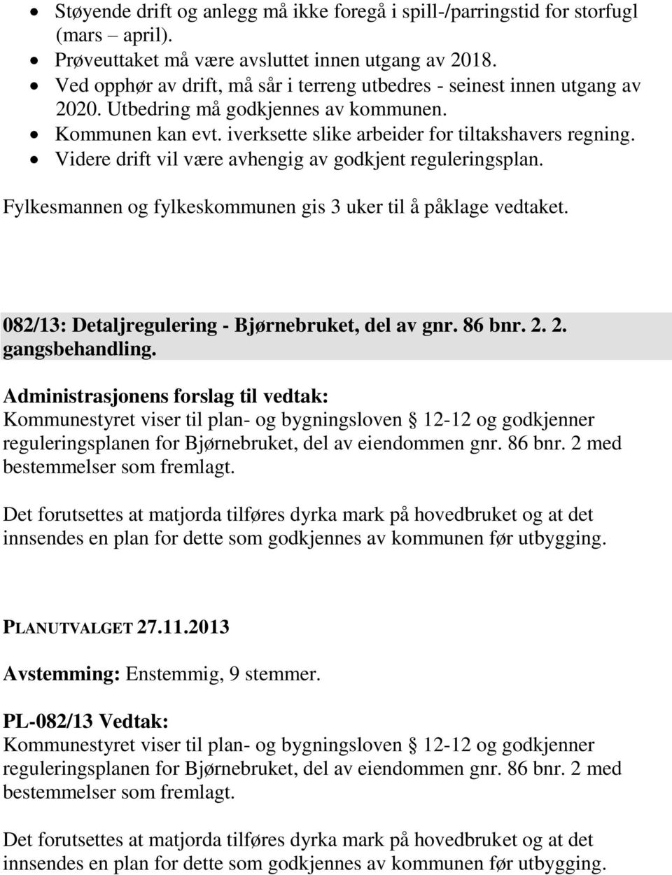 Videre drift vil være avhengig av godkjent reguleringsplan. Fylkesmannen og fylkeskommunen gis 3 uker til å påklage vedtaket. 082/13: Detaljregulering - Bjørnebruket, del av gnr. 86 bnr. 2.