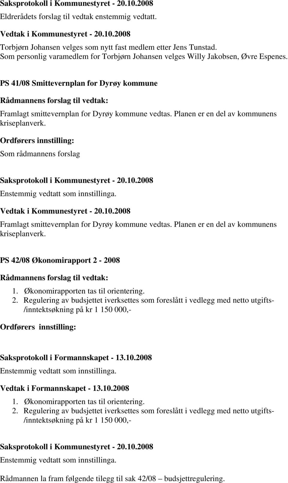 Som rådmannens forslag Framlagt smittevernplan for Dyrøy kommune vedtas. Planen er en del av kommunens kriseplanverk. PS 42/08 Økonomirapport 2-