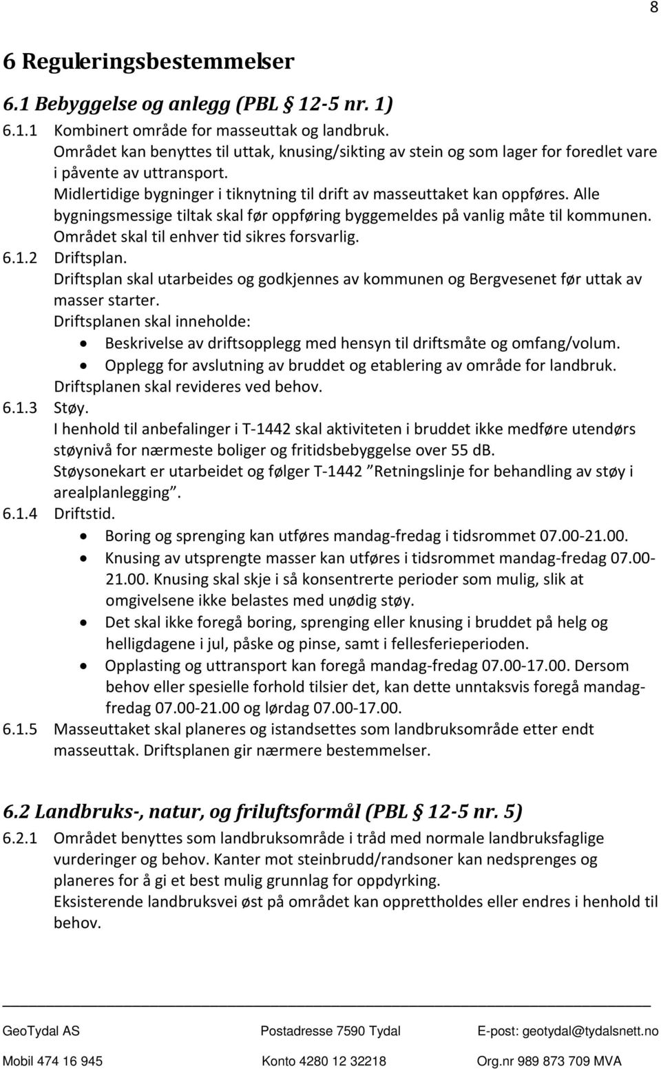 Alle bygningsmessige tiltak skal før oppføring byggemeldes på vanlig måte til kommunen. Området skal til enhver tid sikres forsvarlig. 6.1.2 Driftsplan.