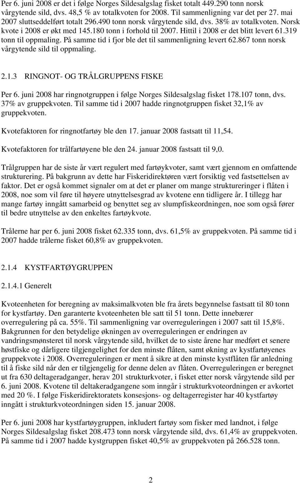 319 tonn til oppmaling. På samme tid i fjor ble det til sammenligning levert 62.867 tonn norsk vårgytende sild til oppmaling. 2.1.3 RINGNOT- OG TRÅLGRUPPENS FISKE Per 6.