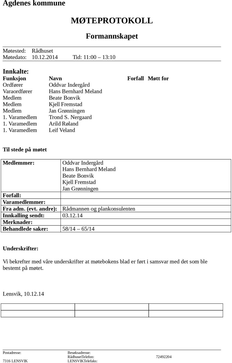 Varamedlem Trond S. Nergaard 1. Varamedlem Arild Røland 1. Varamedlem Leif Veland Til stede på møtet Medlemmer: Forfall: Varamedlemmer: Fra adm. (evt.