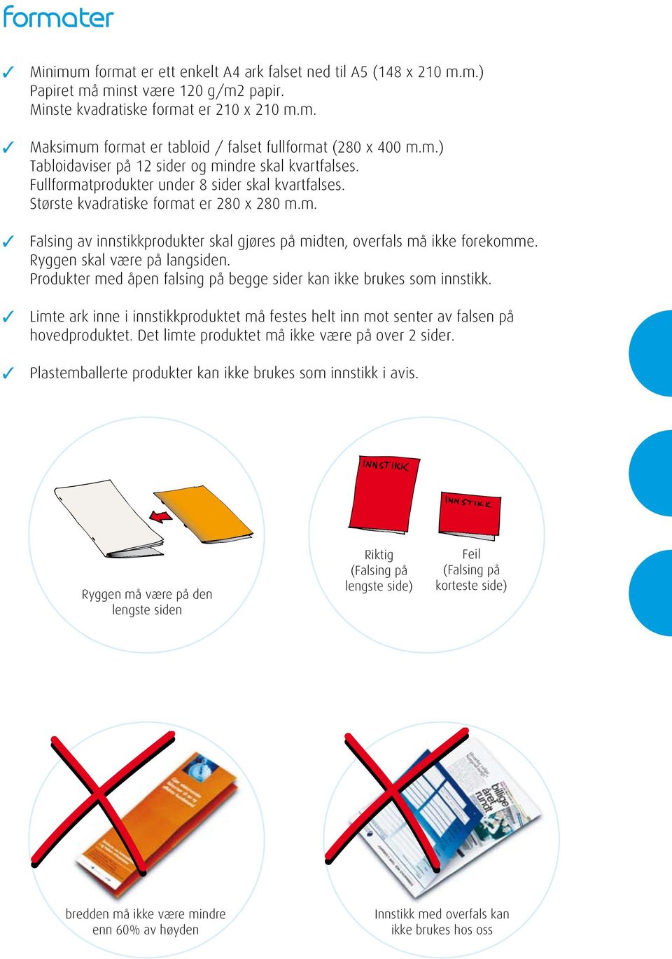 Ryggen skal være på langsiden. Produkter med åpen falsing på begge sider kan ikke brukes som innstikk. 3 Limte ark inne i innstikkproduktet må festes helt inn mot senter av falsen på hovedproduktet.