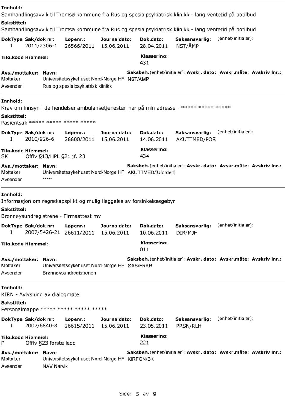 : Mottaker niversitetssykehuset Nord-Norge HF NST/ÅM Rus og spesialpsykiatrisk klinikk Krav om innsyn i de hendelser ambulansetjenesten har på min adresse - ***** ***** ***** asientsak ***** *****