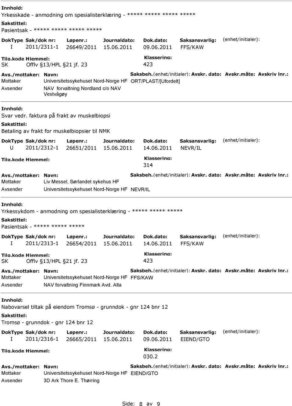 faktura på frakt av muskelbiopsi Betaling av frakt for muskelbiopsier til NMK 2011/2312-1 26651/2011 NEVR/L 314 Avs./mottaker: Navn: Saksbeh. Avskr. dato: Avskr.måte: Avskriv lnr.