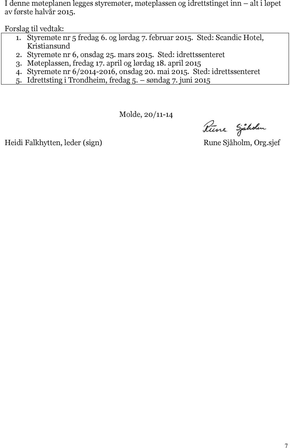 Sted: idrettssenteret 3. Møteplassen, fredag 17. april og lørdag 18. april 2015 4. Styremøte nr 6/2014-2016, onsdag 20. mai 2015.