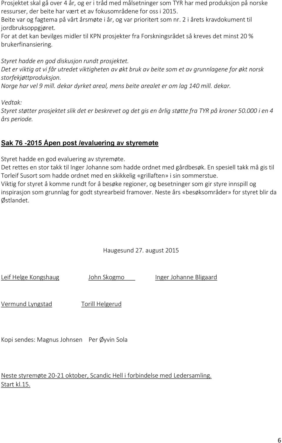 For at det kan bevilges midler til KPN prosjekter fra Forskningsrådet så kreves det minst 20 % brukerfinansiering. Styret hadde en god diskusjon rundt prosjektet.