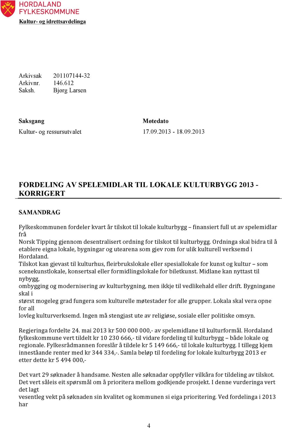 2013 FORDELING AV SPELEMIDLAR TIL LOKALE KULTURBYGG 2013 - KORRIGERT SAMANDRAG Fylkeskommunen fordeler kvart år tilskot til lokale kulturbygg finansiert full ut av spelemidlar frå Norsk Tipping