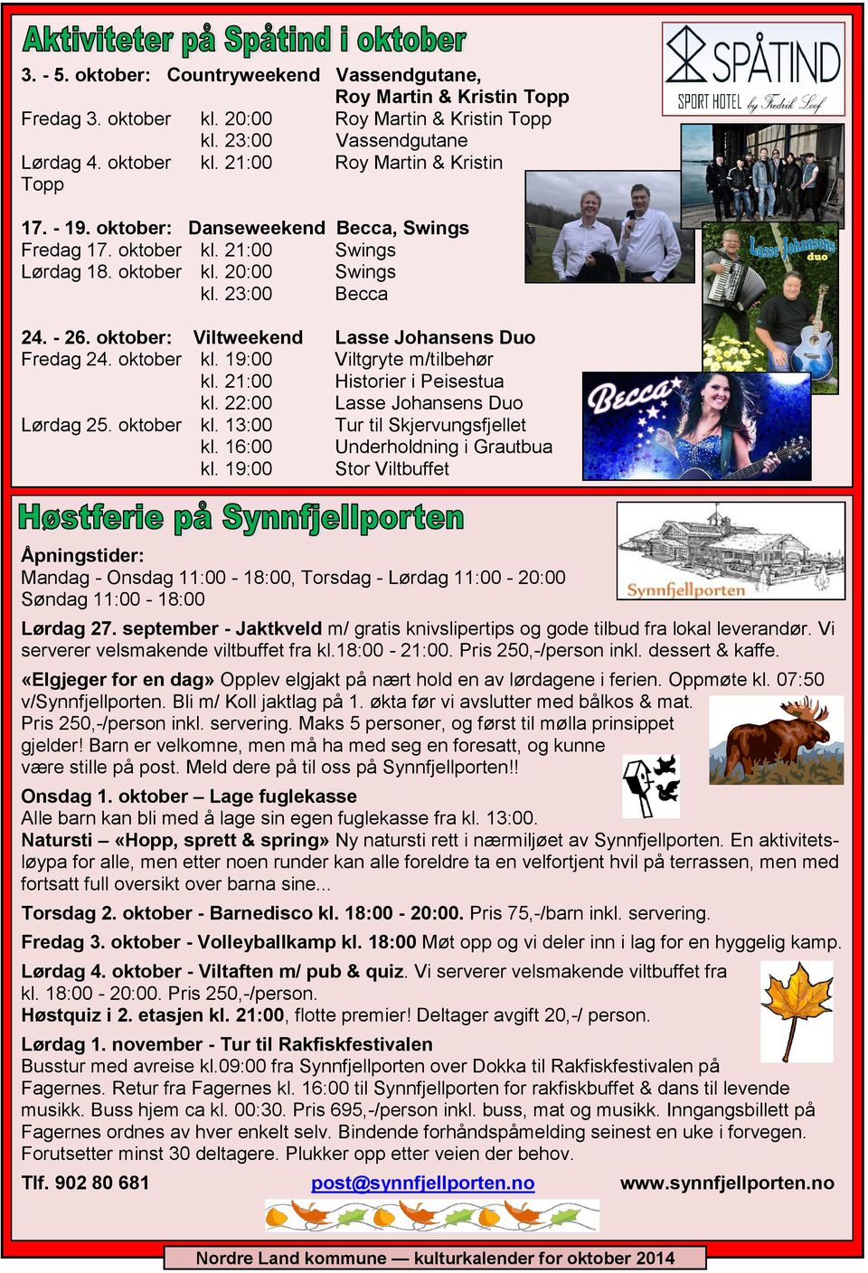 oktober kl. 19:00 Viltgryte m/tilbehør kl. 21:00 Historier i Peisestua kl. 22:00 Lasse Johansens Duo Lørdag 25. oktober kl. 13:00 Tur til Skjervungsfjellet kl. 16:00 Underholdning i Grautbua kl.