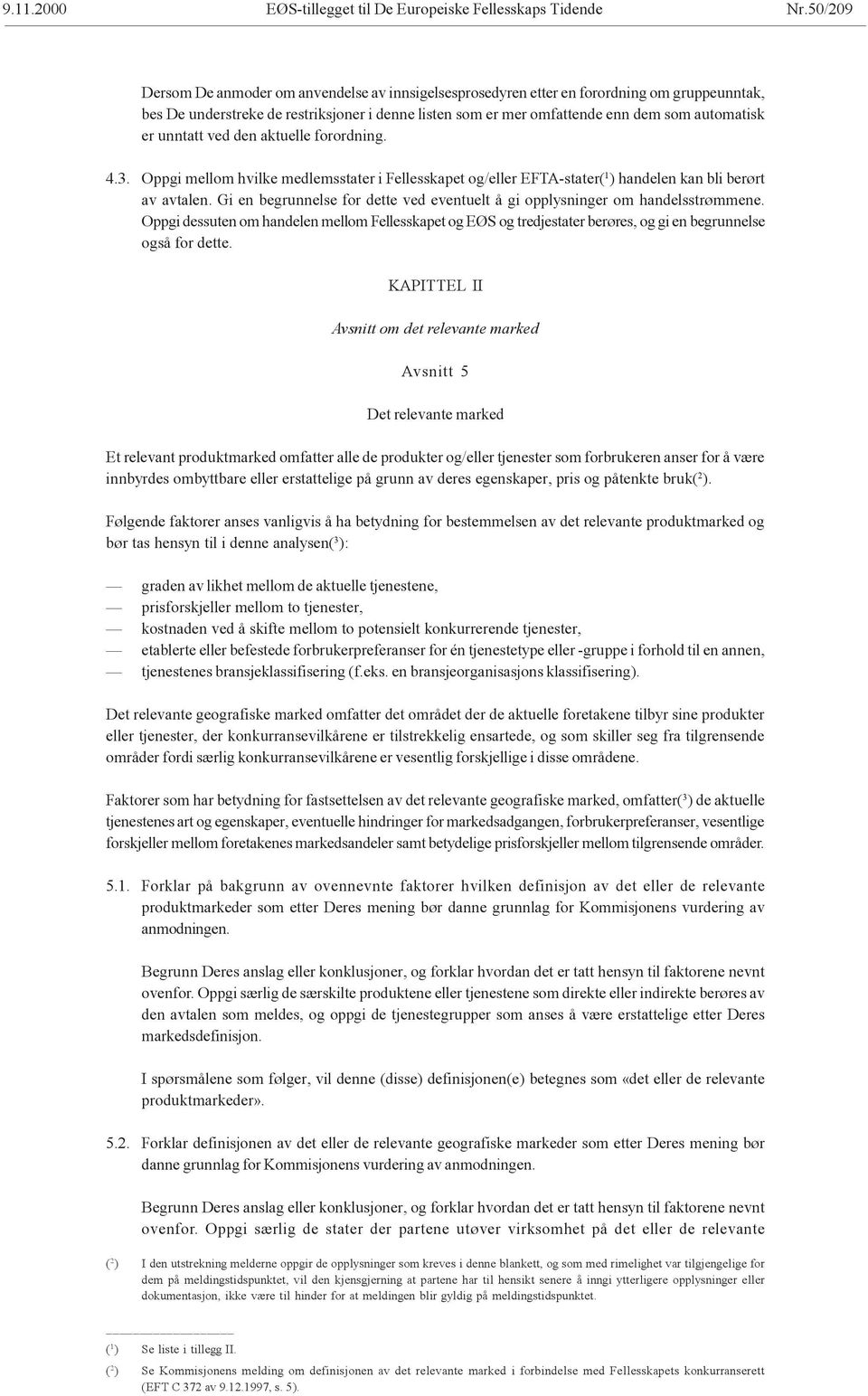 unntatt ved den aktuelle forordning. 4.3. Oppgi mellom hvilke medlemsstater i Fellesskapet og/eller EFTA-stater( 1 ) handelen kan bli berørt av avtalen.