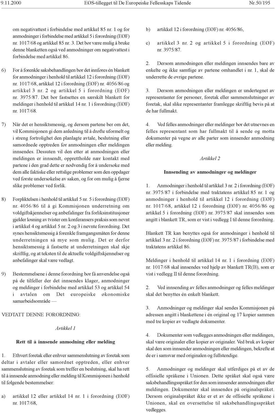 6) For å forenkle saksbehandlingen bør det innføres én blankett for anmodninger i henhold til artikkel 12 i forordning (EØF) nr. 1017/68, artikkel 12 i forordning (EØF) nr. 4056/86 og artikkel 3 nr.