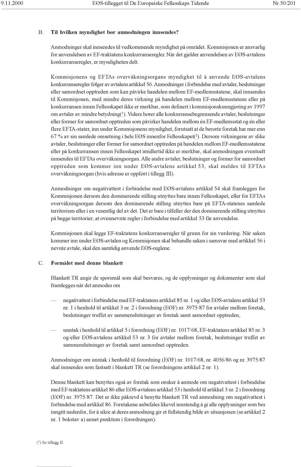 Kommisjonens og EFTAs overvåkningsorgans myndighet til å anvende EØS-avtalens konkurranseregler følger av avtalens artikkel 56.