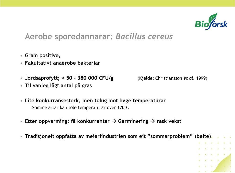 1999) Til vanleg lågt antal på gras Lite konkurransesterk, men tolug mot høge temperaturar Somme artar