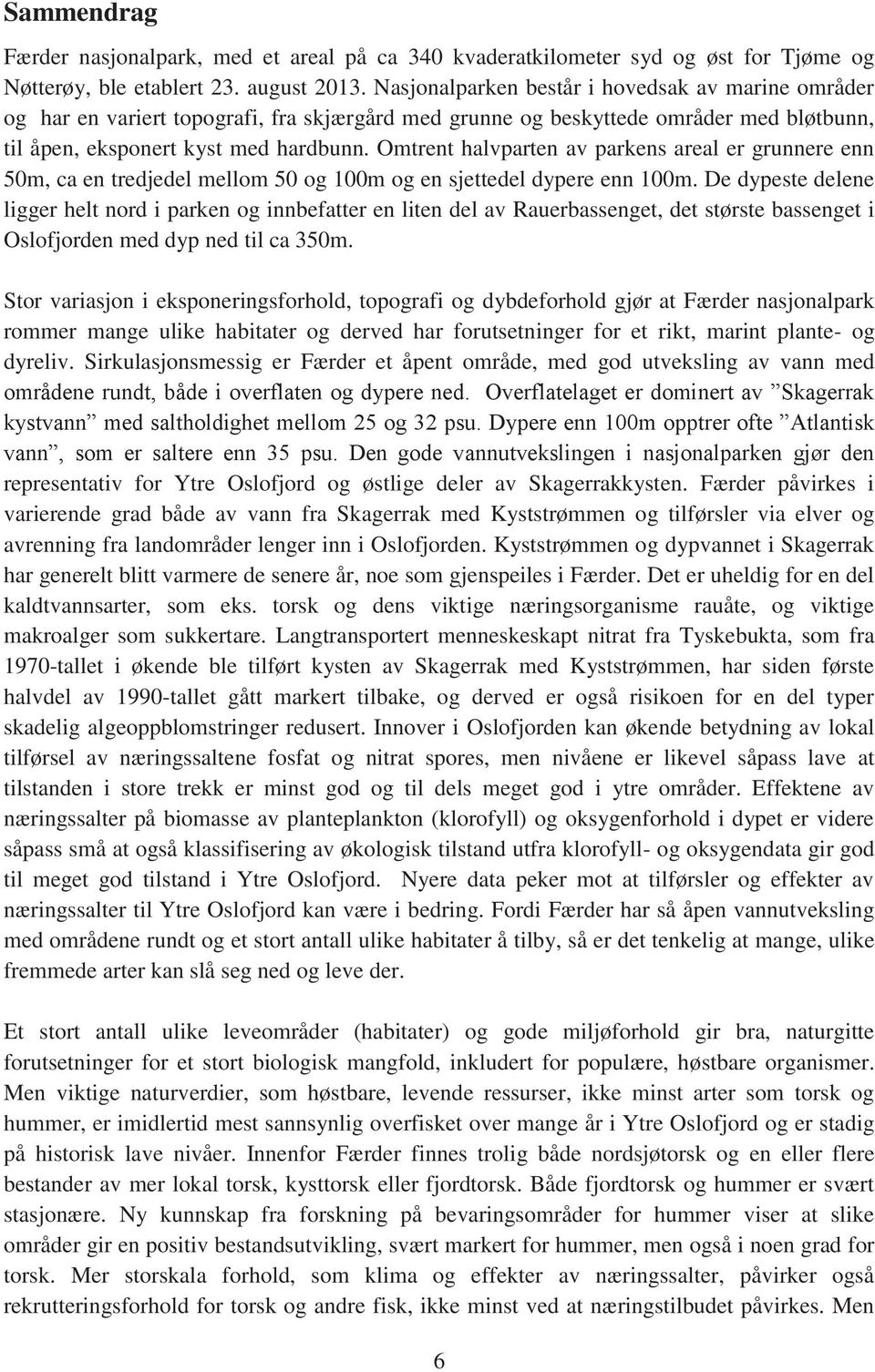 Omtrent halvparten av parkens areal er grunnere enn 50m, ca en tredjedel mellom 50 og 100m og en sjettedel dypere enn 100m.