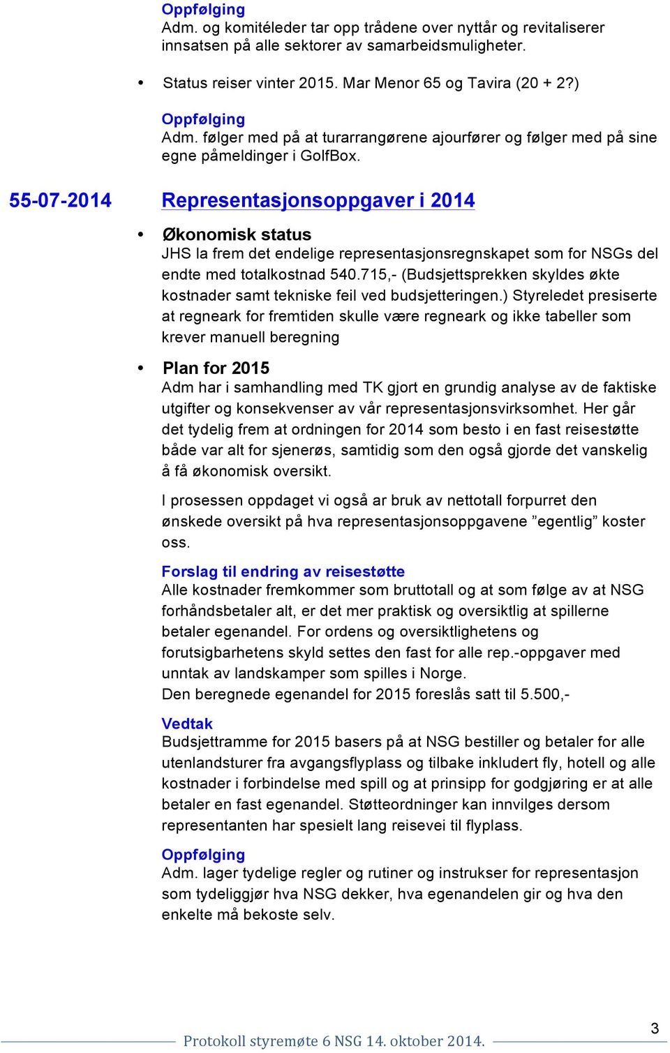 55-07-2014 Representasjnsppgaver i 2014 Øknmisk status JHS la frem det endelige representasjnsregnskapet sm fr NSGs del endte med ttalkstnad 540.