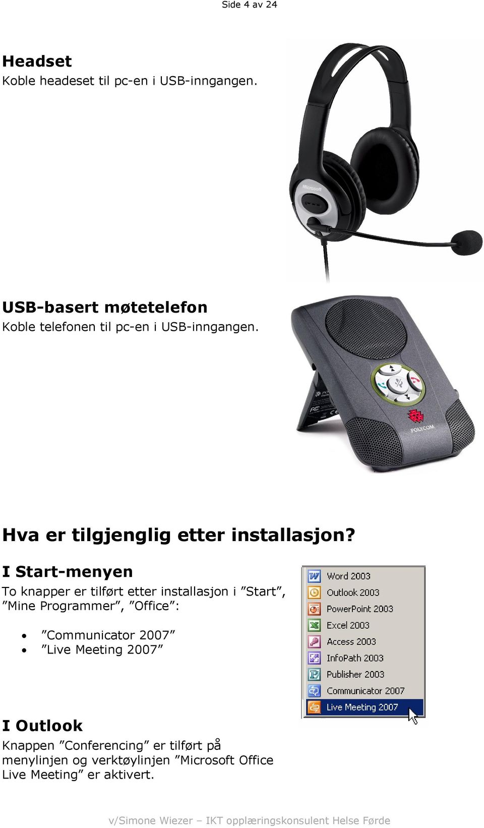 Hva er tilgjenglig etter installasjon?