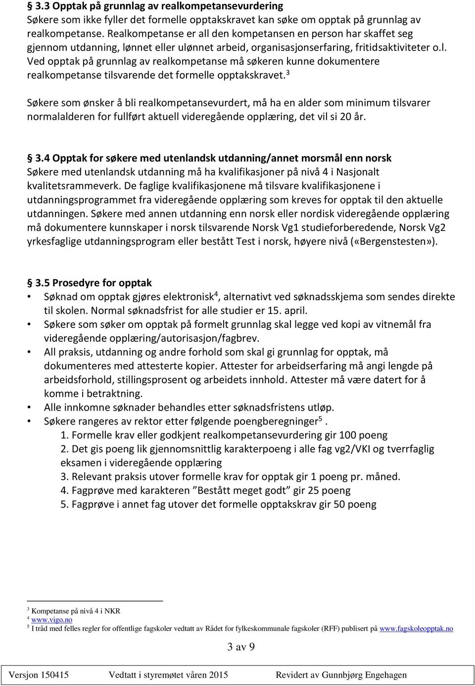 3 Søkere som ønsker å bli realkompetansevurdert, må ha en alder som minimum tilsvarer normalalderen for fullført aktuell videregående opplæring, det vil si 20 år. 3.