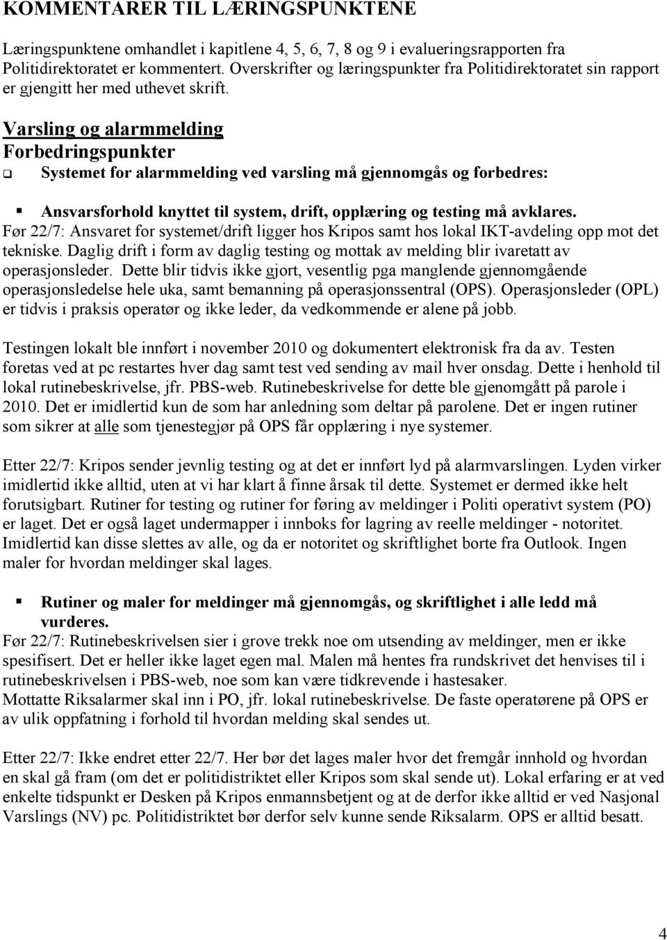 Varsling og alarmmelding Forbedringspunkter Systemet for alarmmelding ved varsling må gjennomgås og forbedres: Ansvarsforhold knyttet til system, drift, opplæring og testing må avklares.