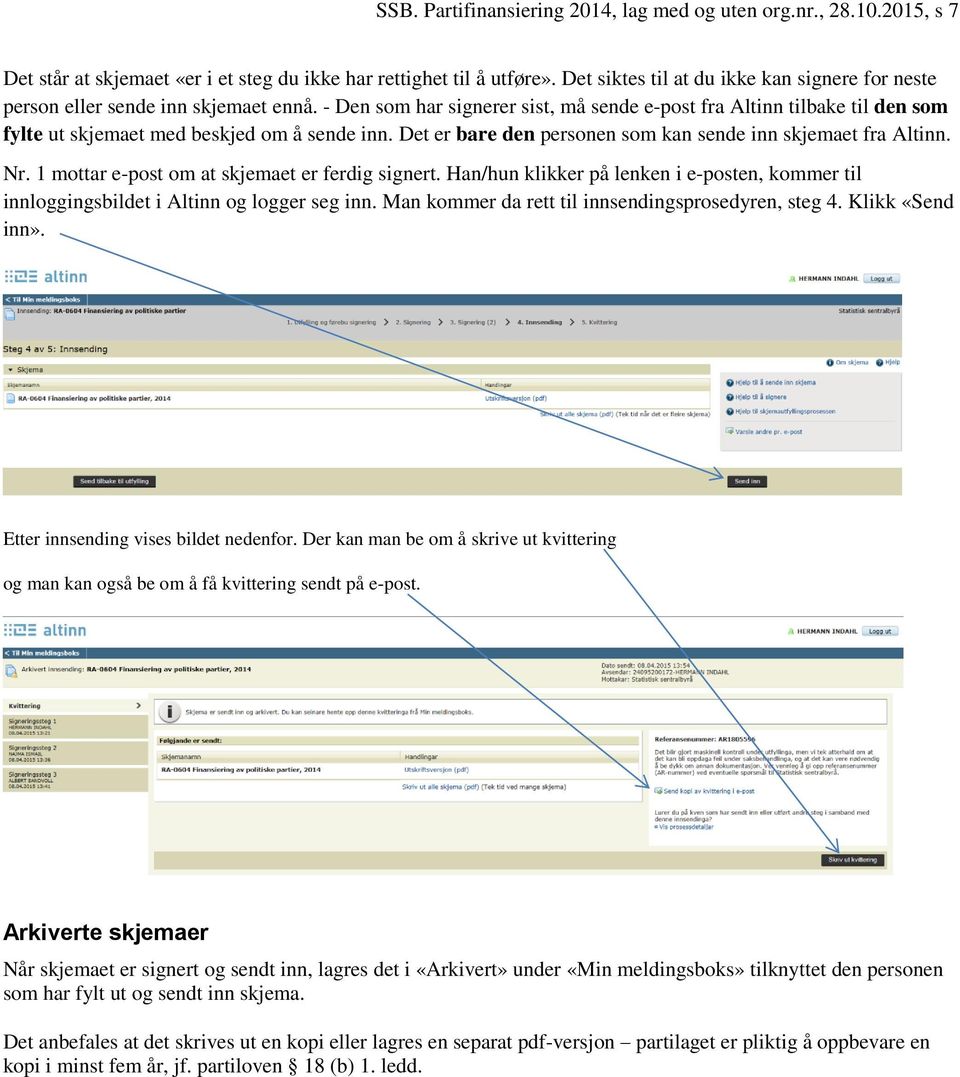 - Den som har signerer sist, må sende e-post fra Altinn tilbake til den som fylte ut skjemaet med beskjed om å sende inn. Det er bare den personen som kan sende inn skjemaet fra Altinn. Nr.