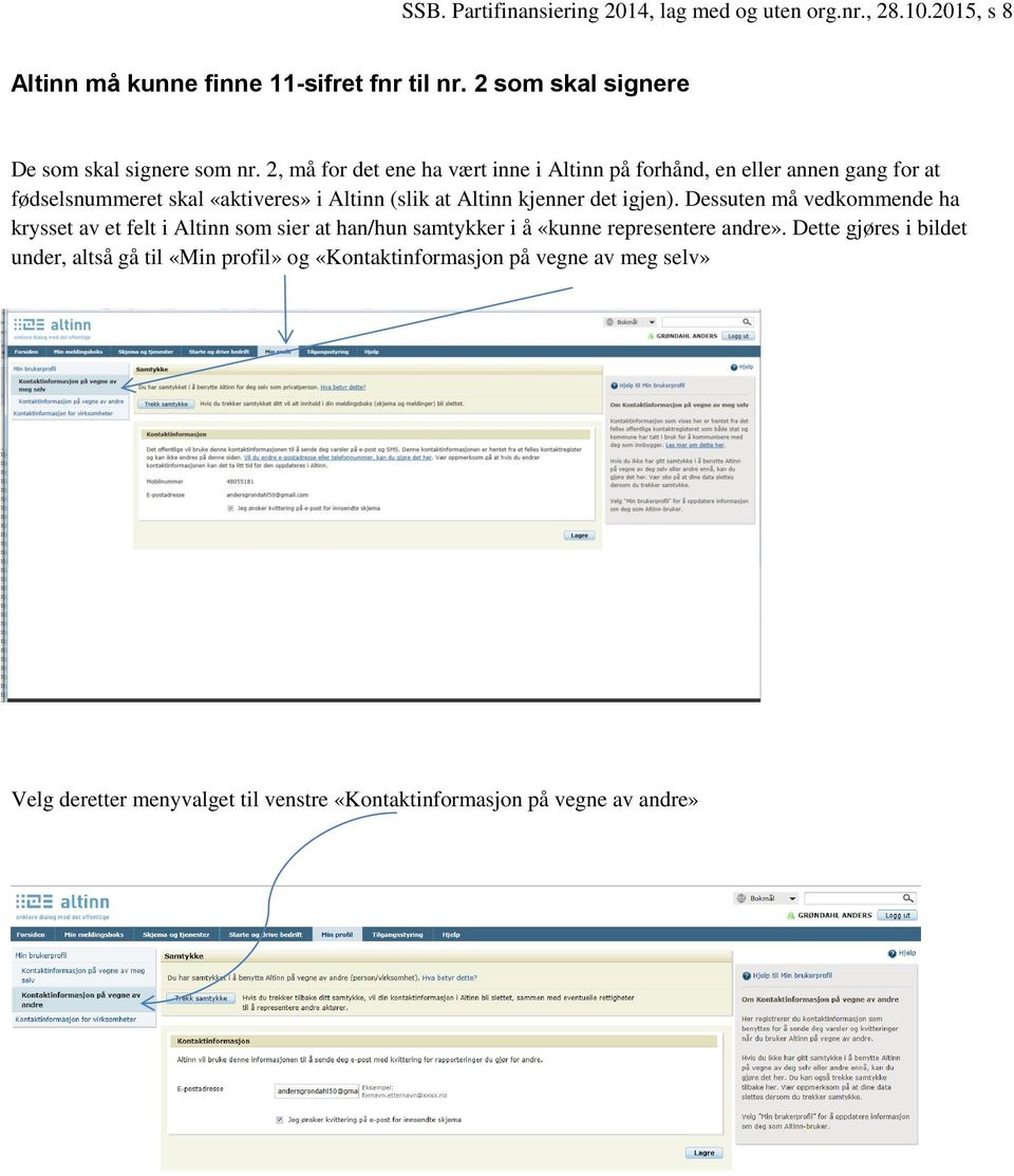 2, må for det ene ha vært inne i Altinn på forhånd, en eller annen gang for at fødselsnummeret skal «aktiveres» i Altinn (slik at Altinn kjenner det