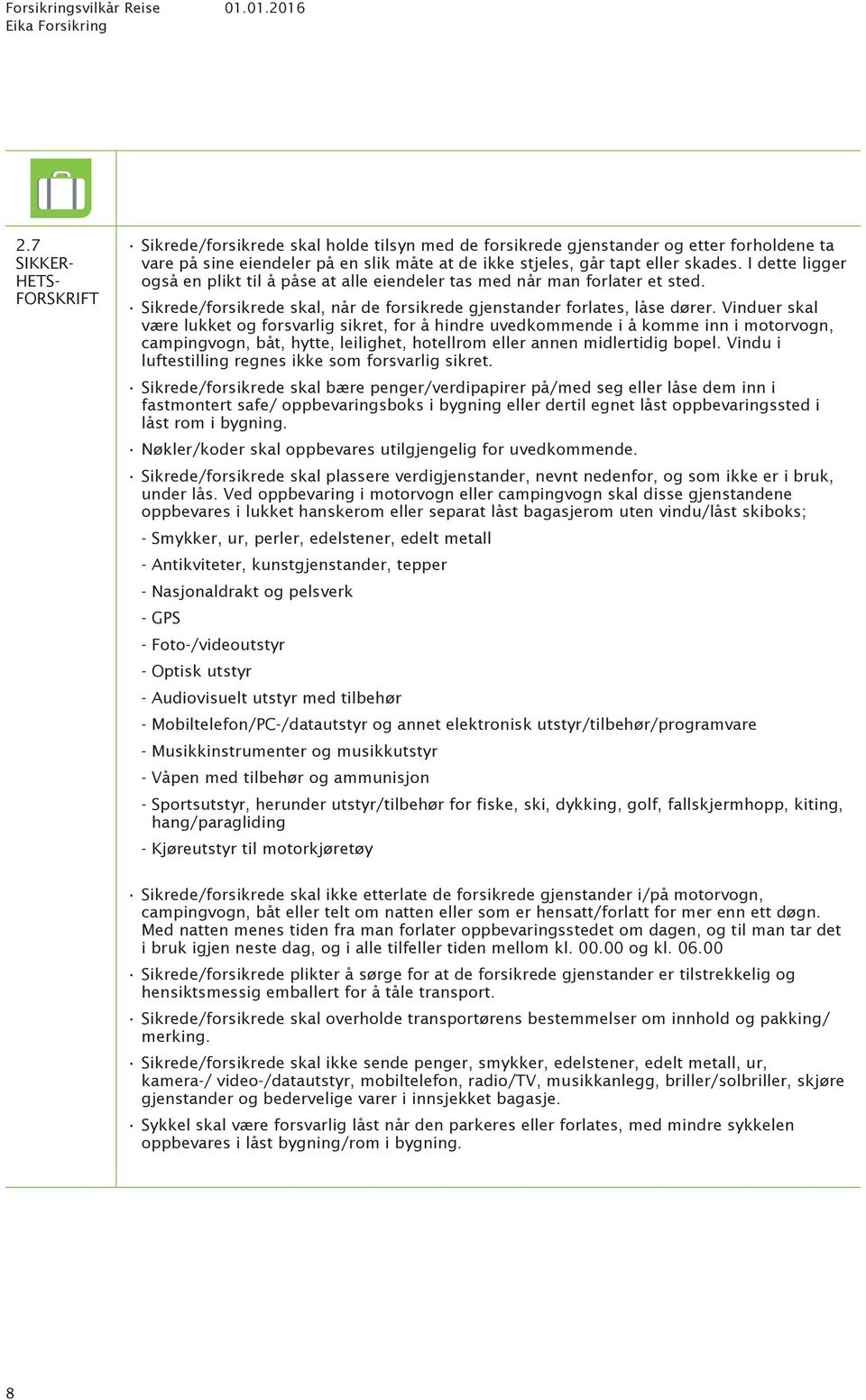 Vinduer skal være lukket og forsvarlig sikret, for å hindre uvedkommende i å komme inn i motorvogn, campingvogn, båt, hytte, leilighet, hotellrom eller annen midlertidig bopel.