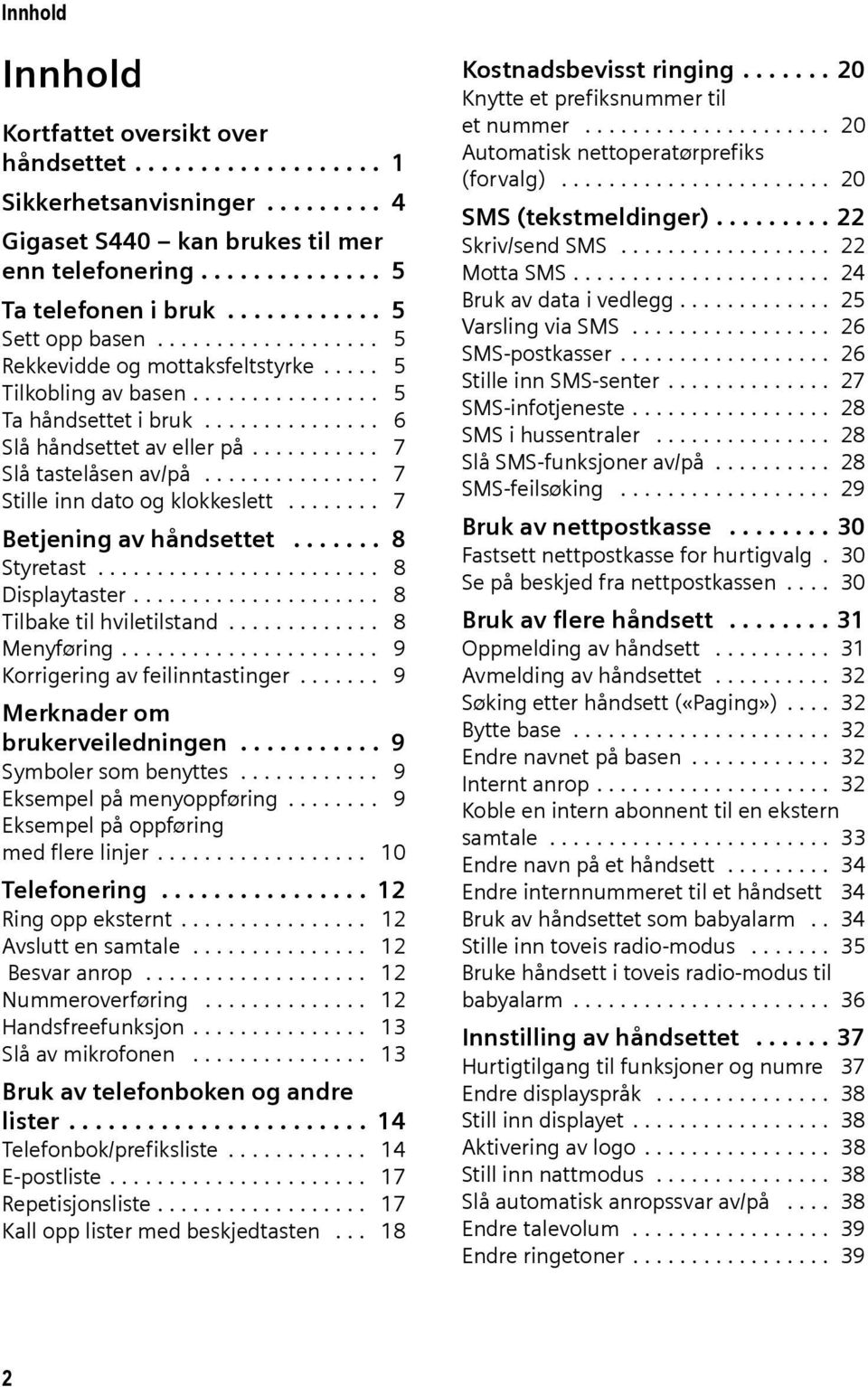 .......... 7 Slå tastelåsen av/på............... 7 Stille inn dato og klokkeslett........ 7 Betjening av håndsettet....... 8 Styretast........................ 8 Displaytaster.