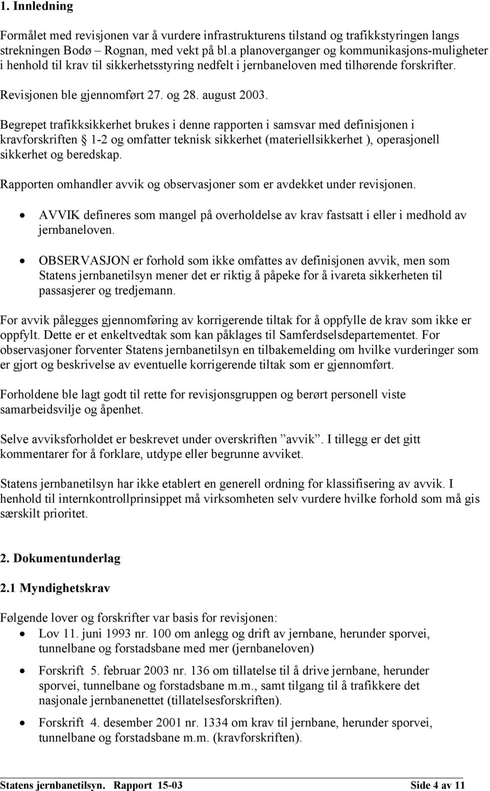 Begrepet trafikksikkerhet brukes i denne rapporten i samsvar med definisjonen i kravforskriften 1-2 og omfatter teknisk sikkerhet (materiellsikkerhet ), operasjonell sikkerhet og beredskap.